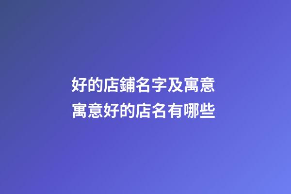 好的店鋪名字及寓意 寓意好的店名有哪些-第1張-店鋪起名-玄機派